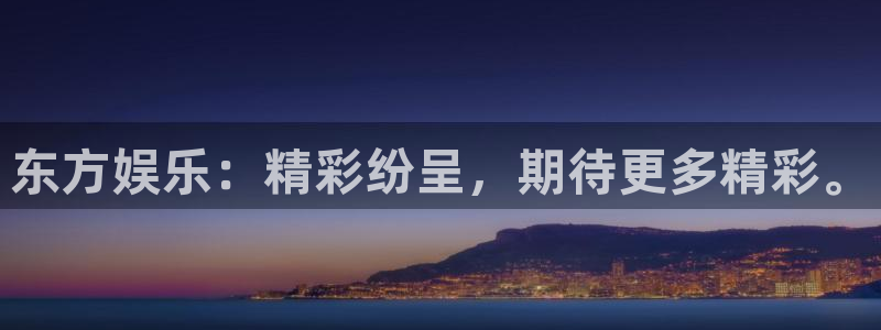 万向娱乐：东方娱乐：精彩纷呈，期待更多精彩。